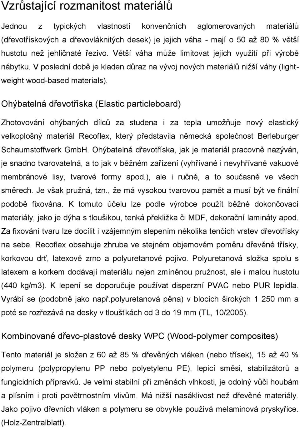 Ohýbatelná dřevotříska (Elastic particleboard) Zhotovování ohýbaných dílců za studena i za tepla umoţňuje nový elastický velkoplošný materiál Recoflex, který představila německá společnost