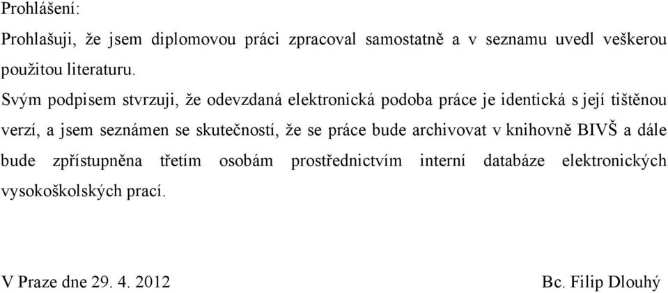 Svým podpisem stvrzuji, že odevzdaná elektronická podoba práce je identická s její tištěnou verzí, a jsem