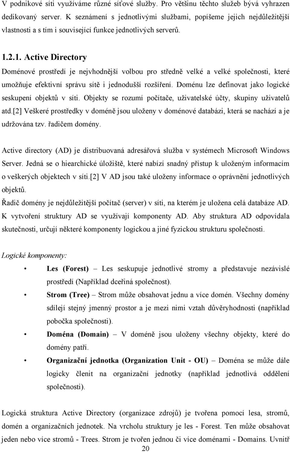 2.1. Active Directory Doménové prostředí je nejvhodnější volbou pro středně velké a velké společnosti, které umožňuje efektivní správu sítě i jednodušší rozšíření.