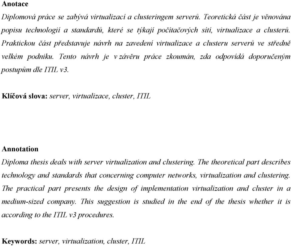 Klíčová slova: server, virtualizace, cluster, ITIL Annotation Diploma thesis deals with server virtualization and clustering.