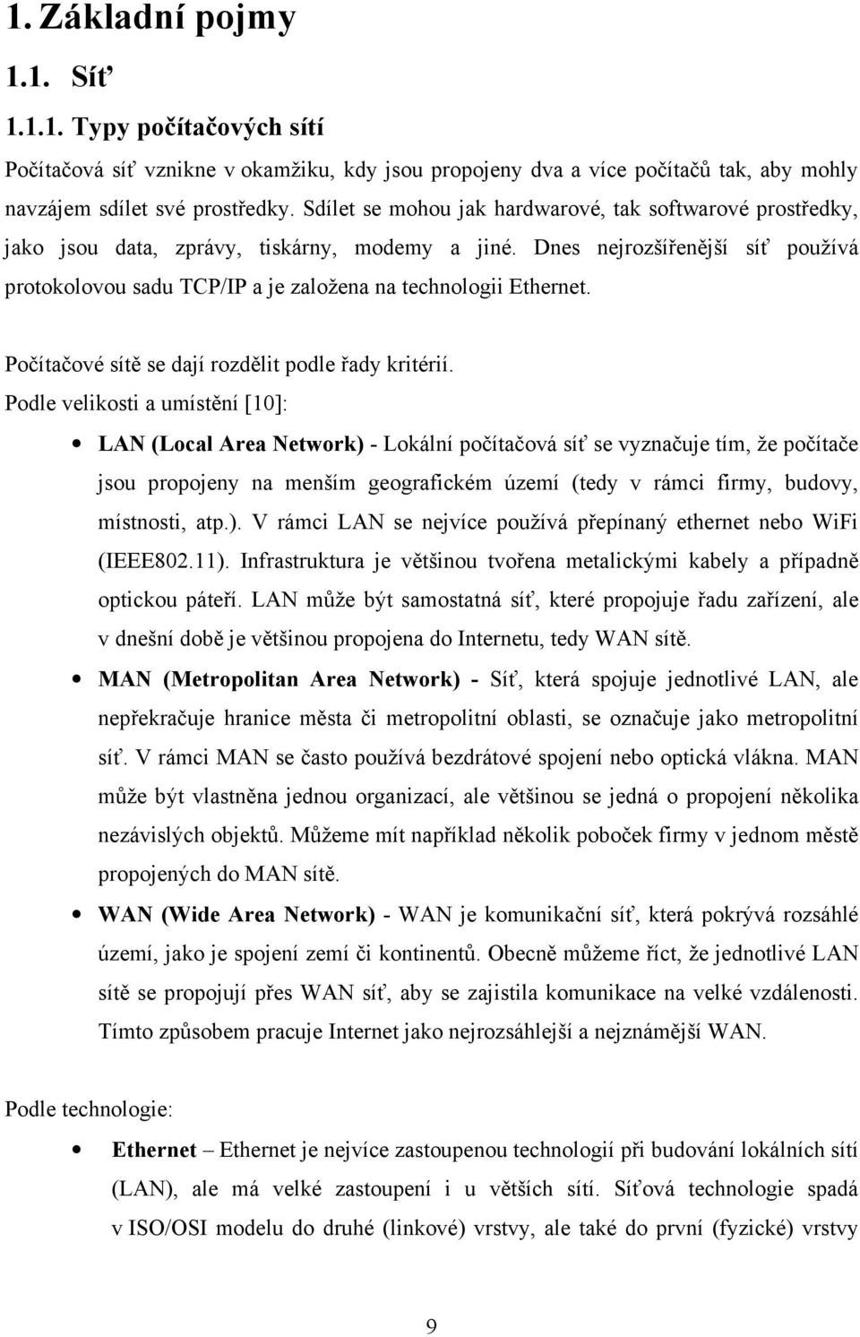 Dnes nejrozšířenější síť používá protokolovou sadu TCP/IP a je založena na technologii Ethernet. Počítačové sítě se dají rozdělit podle řady kritérií.