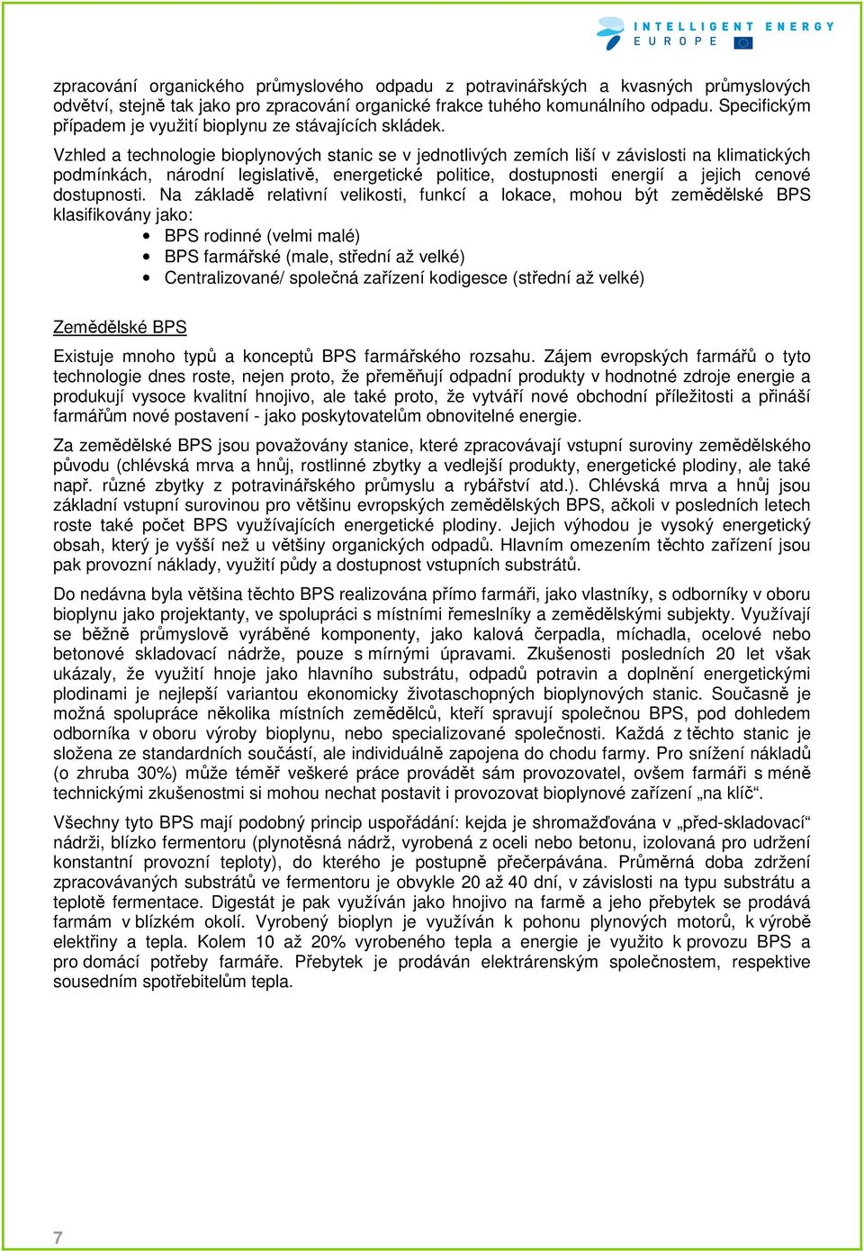 Vzhled a technologie bioplynových stanic se v jednotlivých zemích liší v závislosti na klimatických podmínkách, národní legislativě, energetické politice, dostupnosti energií a jejich cenové