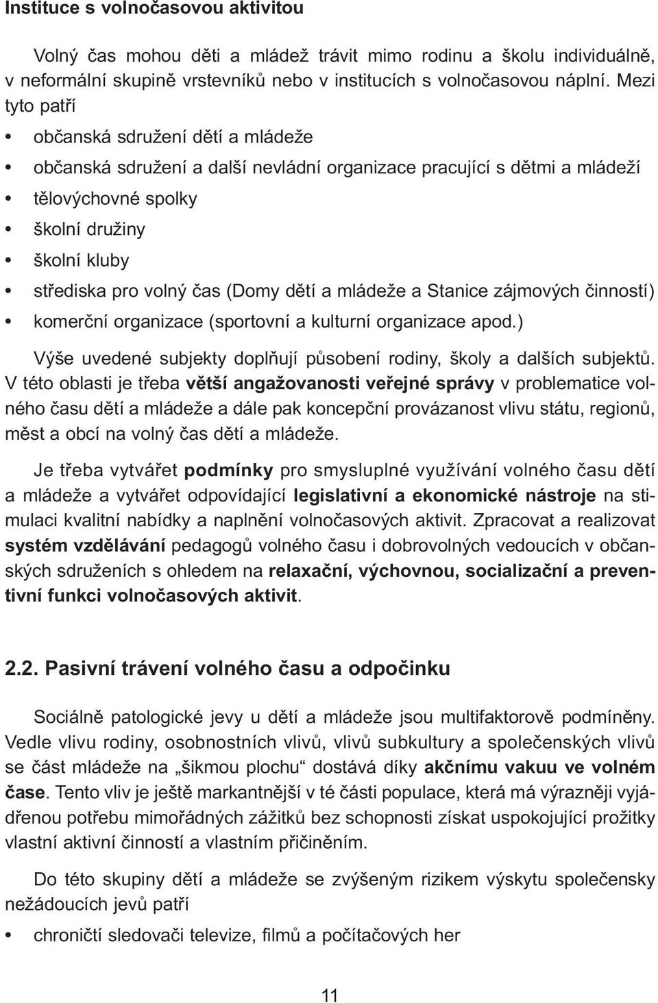 (Domy dětí a mládeže a Stanice zájmových činností) komerční organizace (sportovní a kulturní organizace apod.) Výše uvedené subjekty doplňují působení rodiny, školy a dalších subjektů.