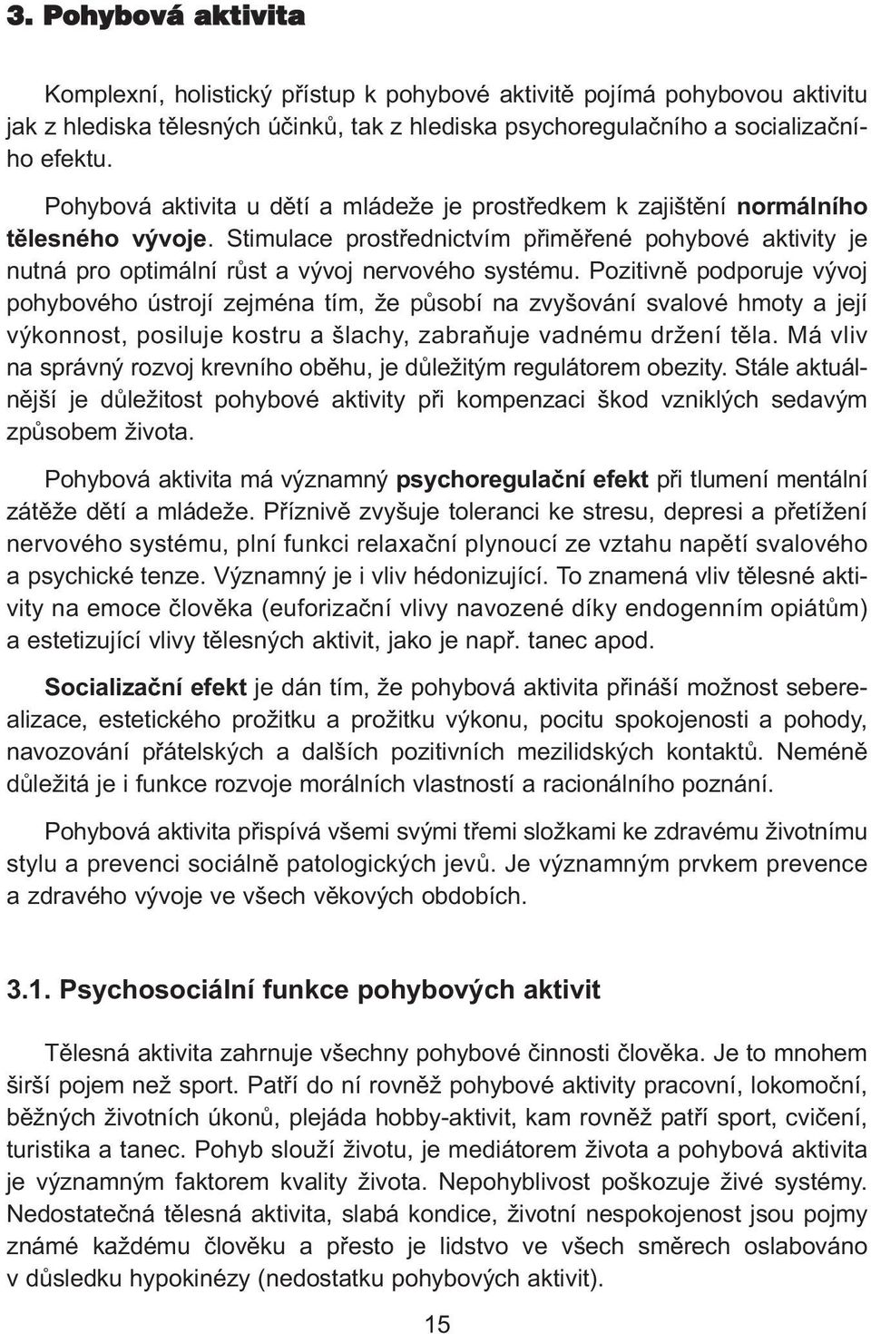 Pozitivně podporuje vývoj pohybového ústrojí zejména tím, že působí na zvyšování svalové hmoty a její výkonnost, posiluje kostru a šlachy, zabraňuje vadnému držení těla.