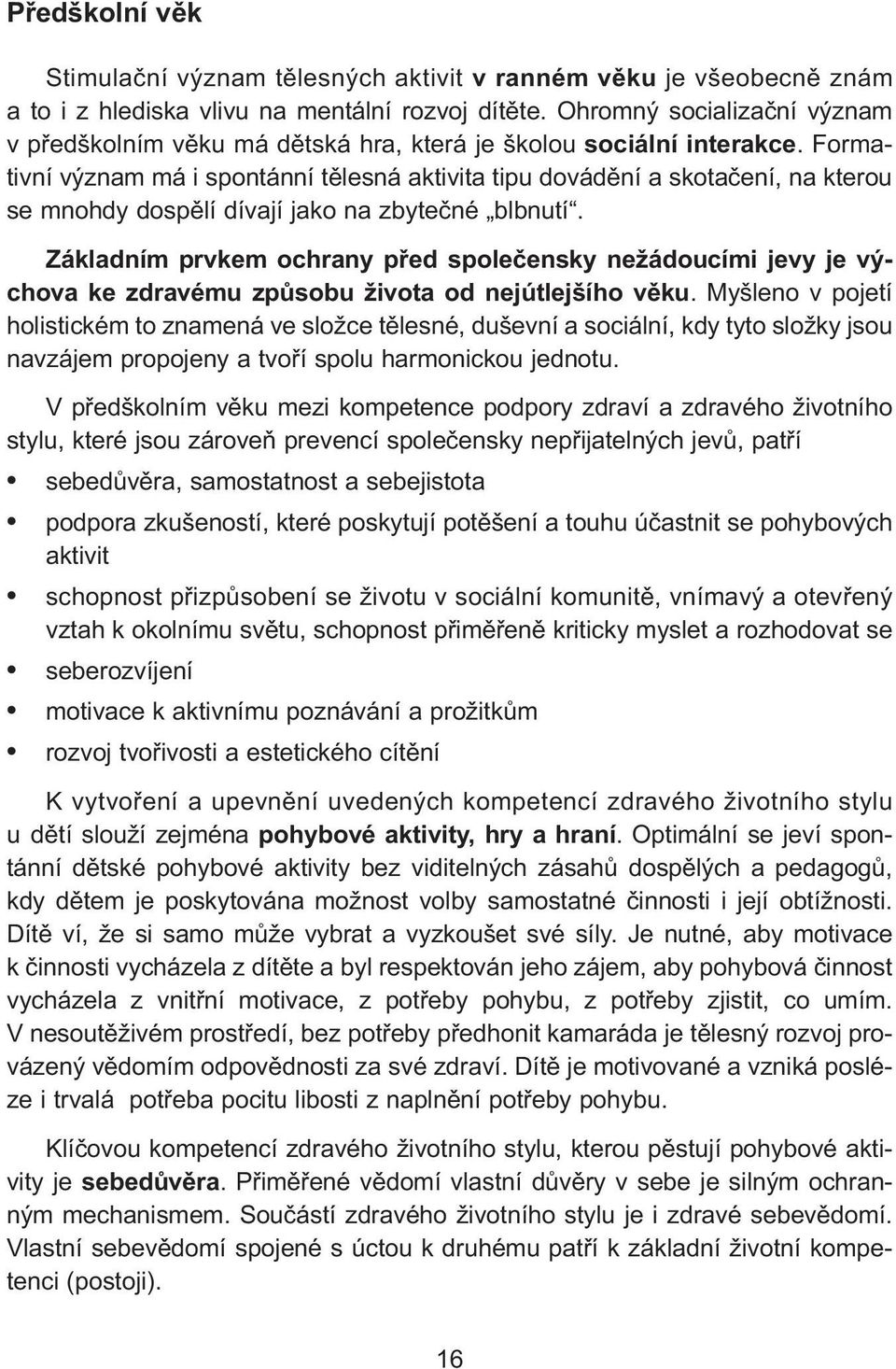 Formativní význam má i spontánní tělesná aktivita tipu dovádění a skotačení, na kterou se mnohdy dospělí dívají jako na zbytečné blbnutí.