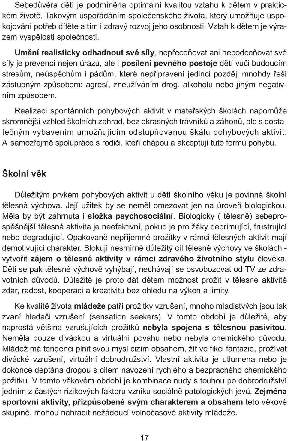 Umění realisticky odhadnout své síly, nepřeceňovat ani nepodceňovat své síly je prevencí nejen úrazů, ale i posílení pevného postoje dětí vůči budoucím stresům, neúspěchům i pádům, které nepřipravení