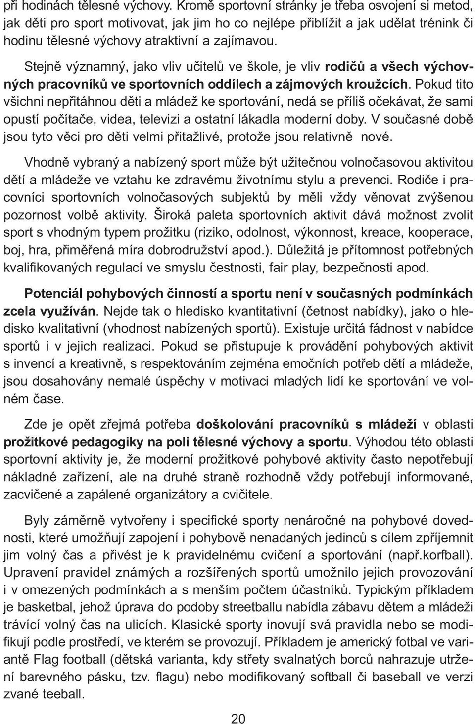 Stejně významný, jako vliv učitelů ve škole, je vliv rodičů a všech výchovných pracovníků ve sportovních oddílech a zájmových kroužcích.