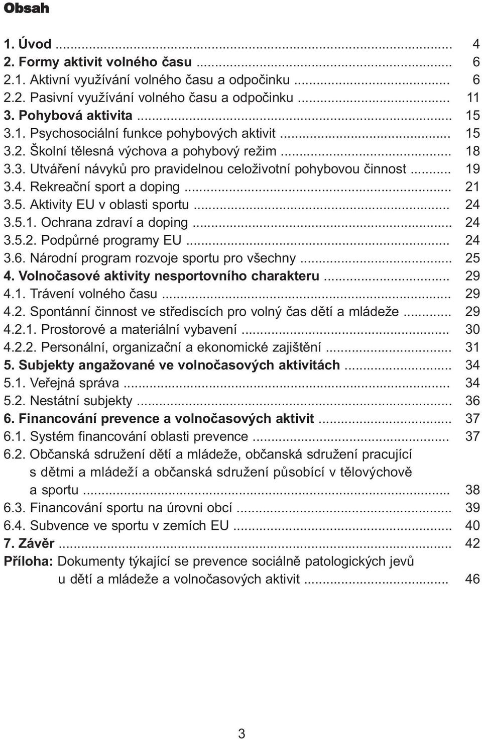 Ochrana zdraví a doping... 3.5.2. Podpůrné programy EU... 3.6. Národní program rozvoje sportu pro všechny... 4. Volnočasové aktivity nesportovního charakteru... 4.1. Trávení volného času... 4.2. Spontánní činnost ve střediscích pro volný čas dětí a mládeže.