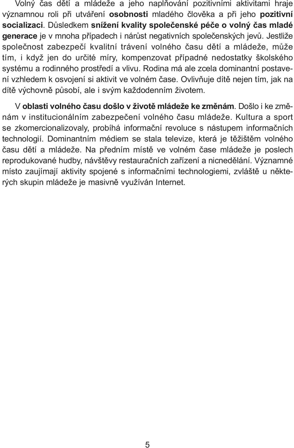 Jestliže společnost zabezpečí kvalitní trávení volného času dětí a mládeže, může tím, i když jen do určité míry, kompenzovat případné nedostatky školského systému a rodinného prostředí a vlivu.