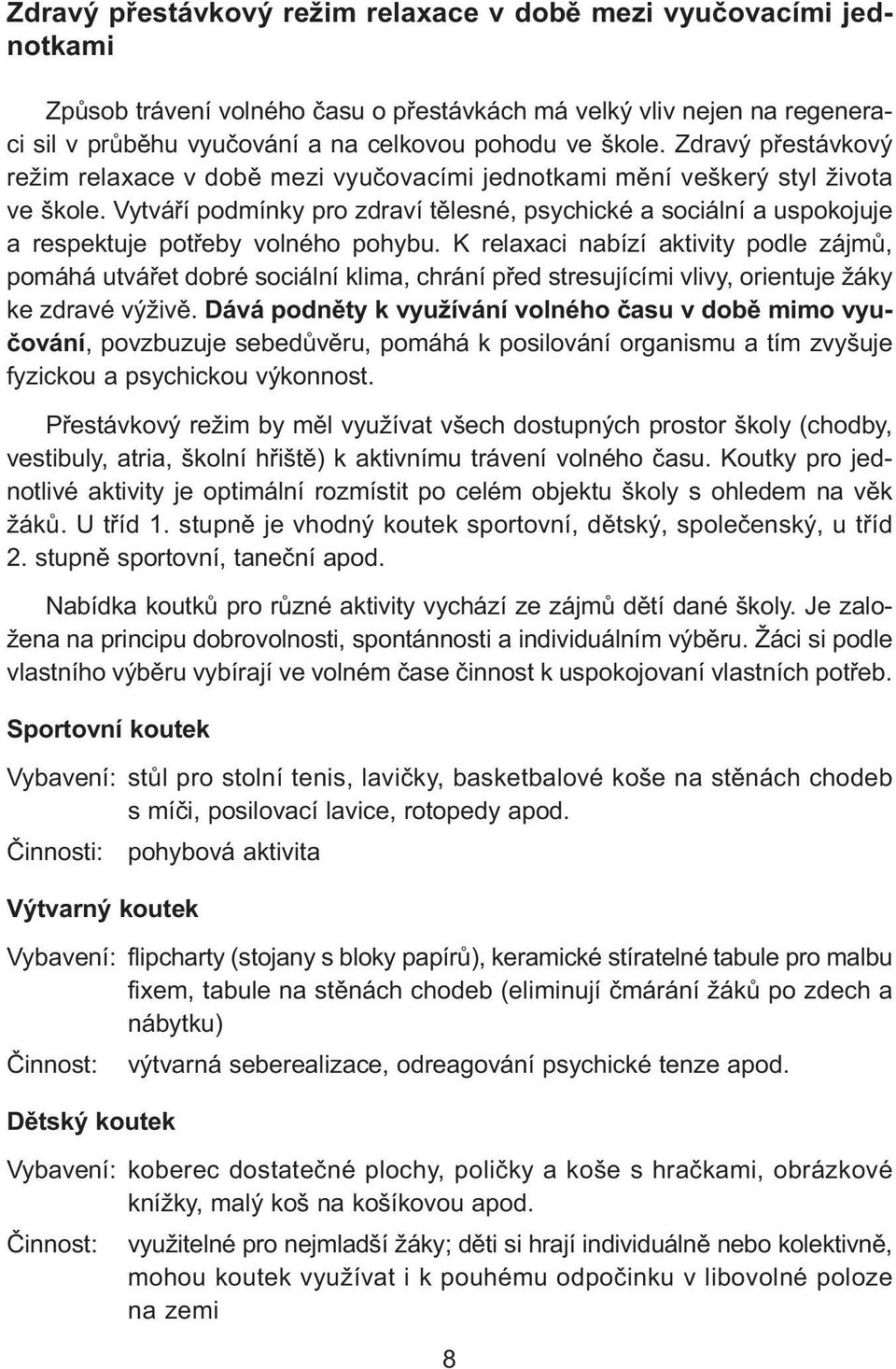 Vytváří podmínky pro zdraví tělesné, psychické a sociální a uspokojuje a respektuje potřeby volného pohybu.