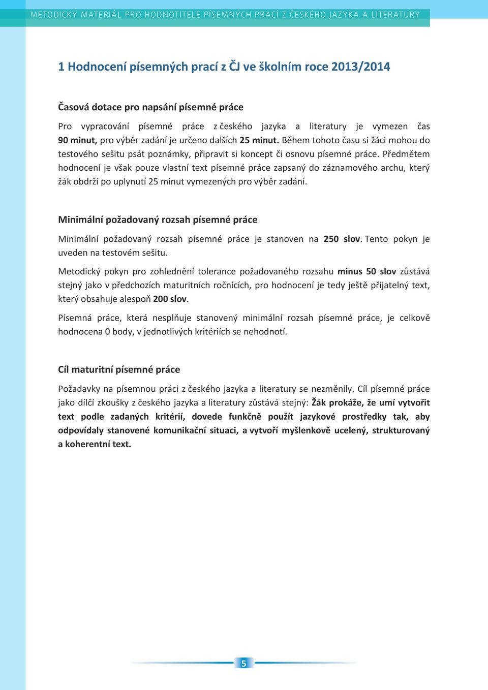 Předmětem hodnocení je však pouze vlastní text písemné práce zapsaný do záznamového archu, který žák obdrží po uplynutí 25 minut vymezených pro výběr zadání.