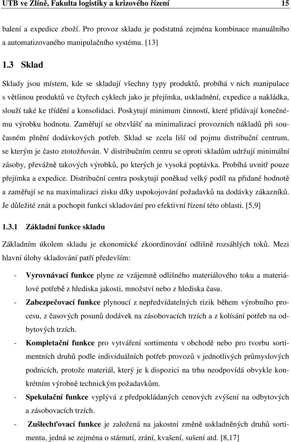 třídění a konsolidaci. Poskytují minimum činností, které přidávají konečnému výrobku hodnotu. Zaměřují se obzvlášť na minimalizaci provozních nákladů při současném plnění dodávkových potřeb.