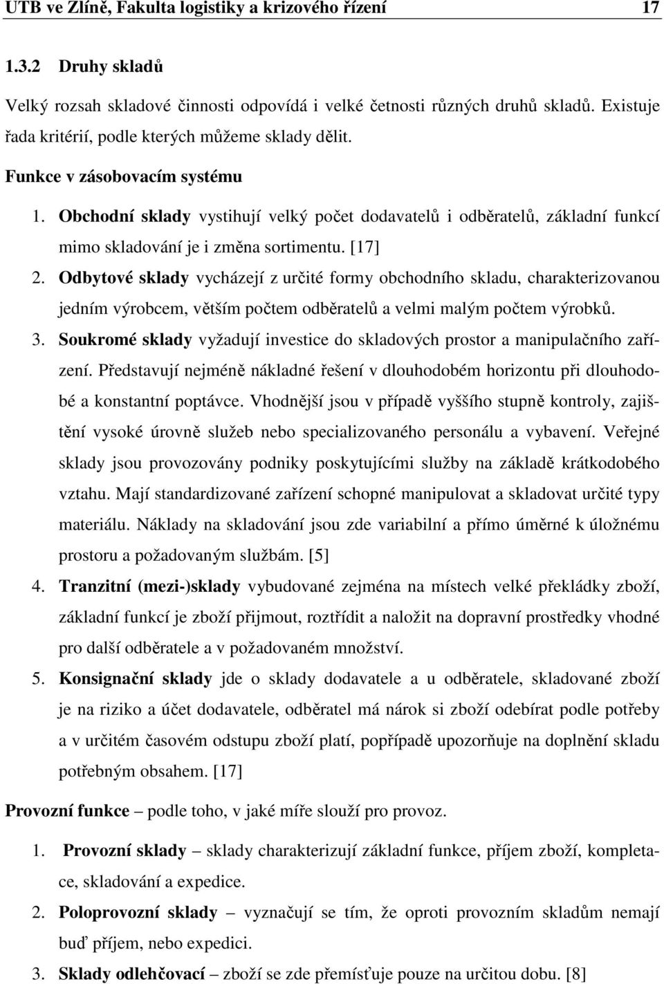 Obchodní sklady vystihují velký počet dodavatelů i odběratelů, základní funkcí mimo skladování je i změna sortimentu. [17] 2.