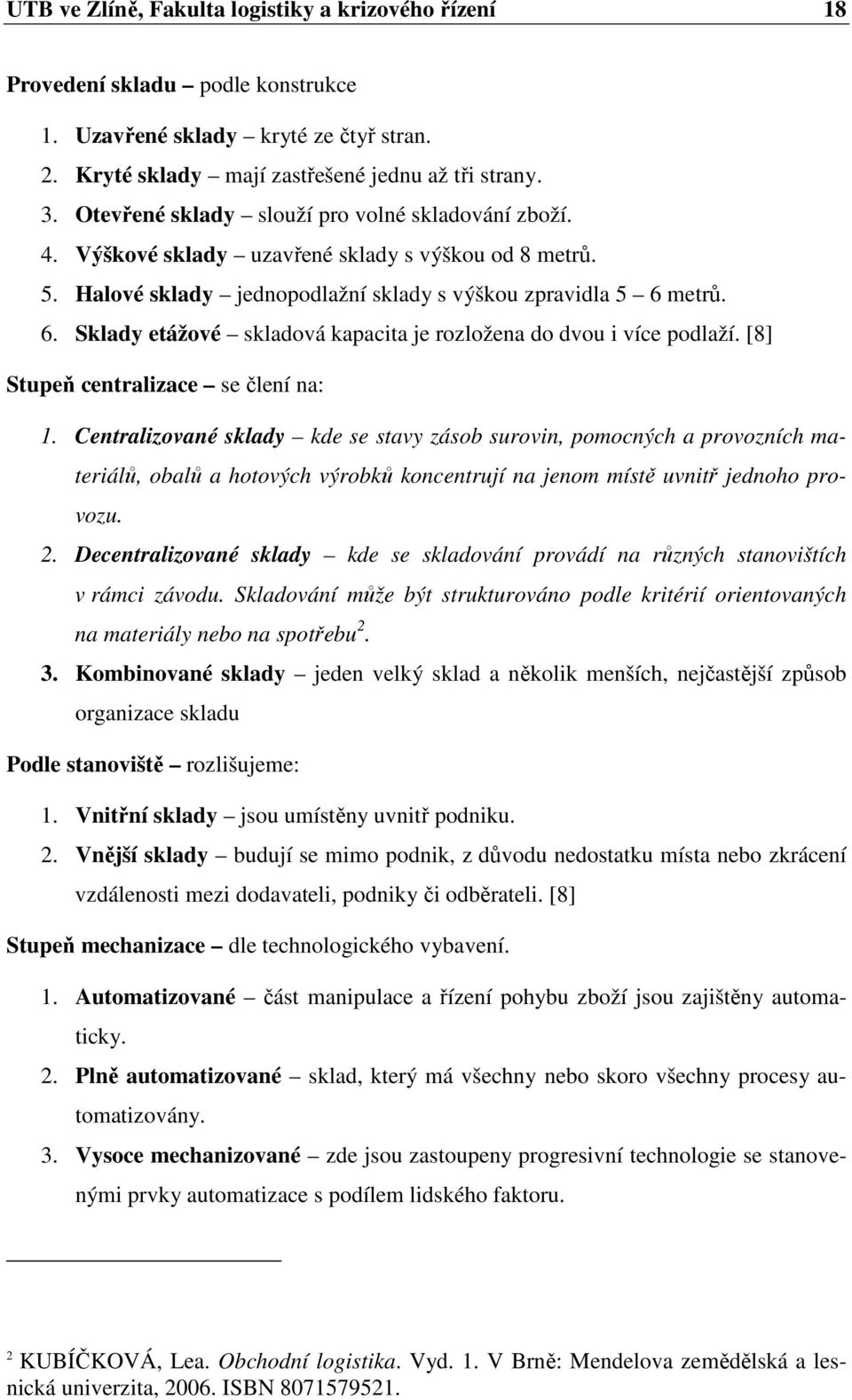 metrů. 6. Sklady etážové skladová kapacita je rozložena do dvou i více podlaží. [8] Stupeň centralizace se člení na: 1.