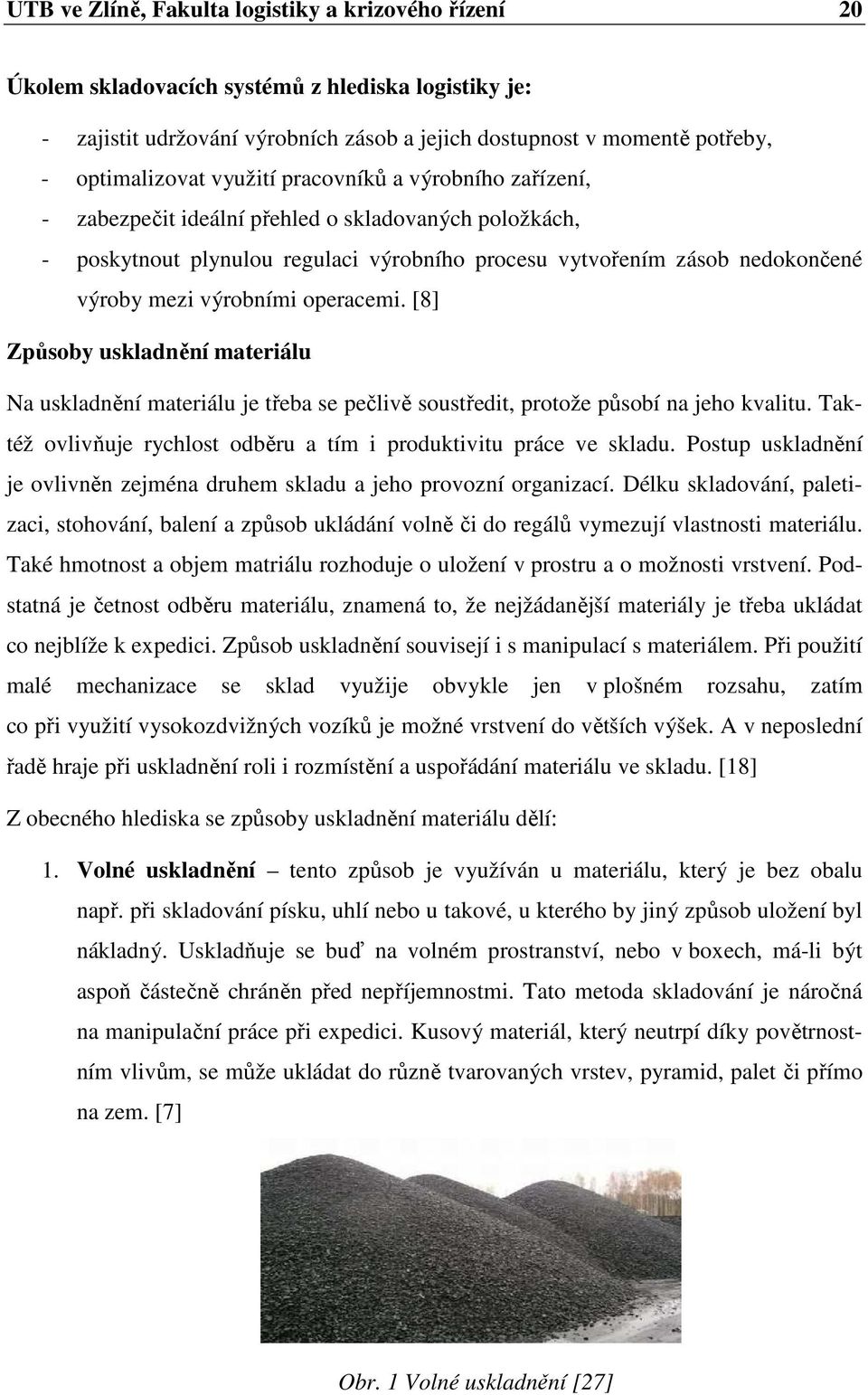 operacemi. [8] Způsoby uskladnění materiálu Na uskladnění materiálu je třeba se pečlivě soustředit, protože působí na jeho kvalitu.