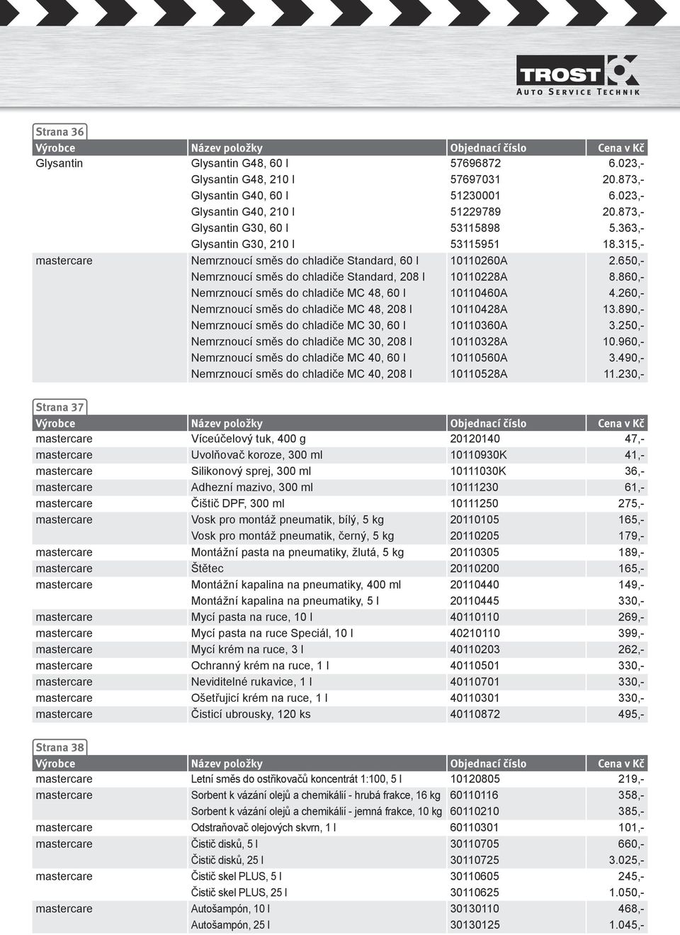 650,- Nemrznoucí směs do chladiče Standard, 208 l 10110228A 8.860,- Nemrznoucí směs do chladiče MC 48, 60 l 10110460A 4.260,- Nemrznoucí směs do chladiče MC 48, 208 l 10110428A 13.