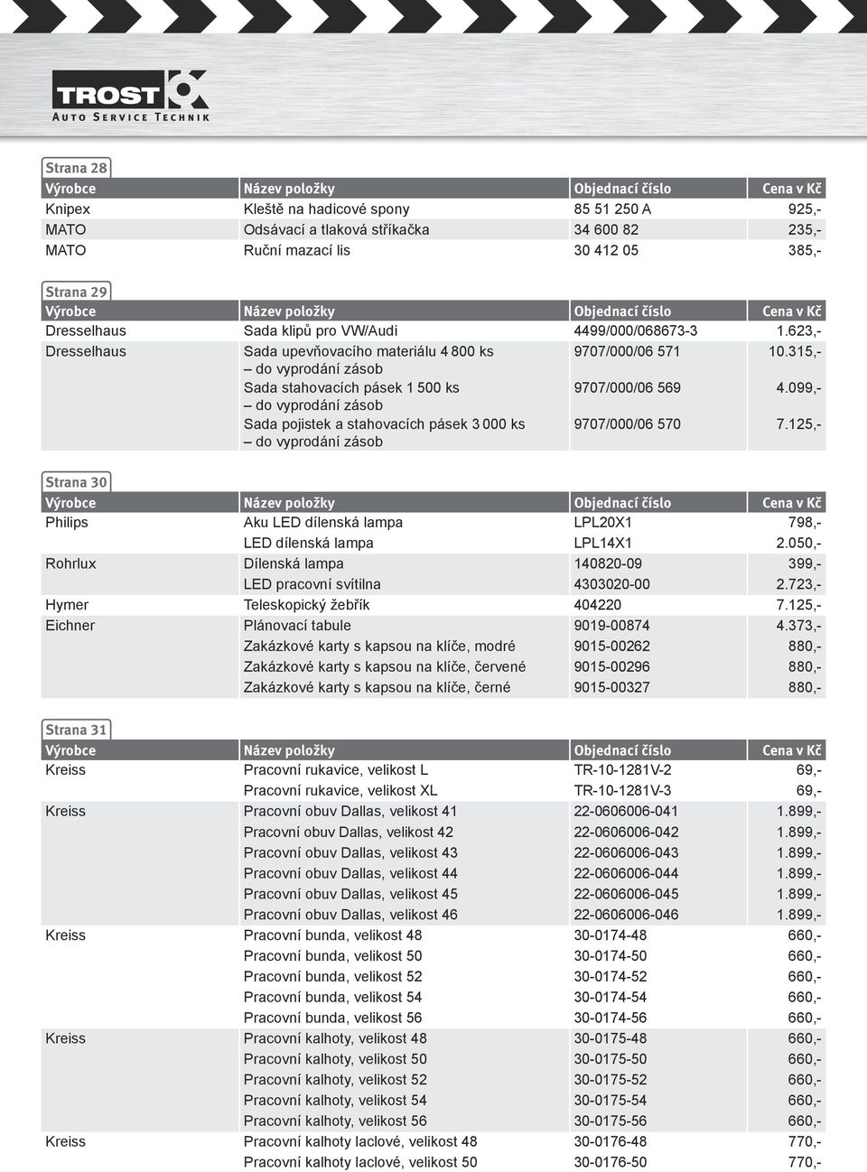 099,- do vyprodání zásob Sada pojistek a stahovacích pásek 3 000 ks 9707/000/06 570 7.125,- do vyprodání zásob Strana 30 Philips Aku LED dílenská lampa LPL20X1 798,- LED dílenská lampa LPL14X1 2.