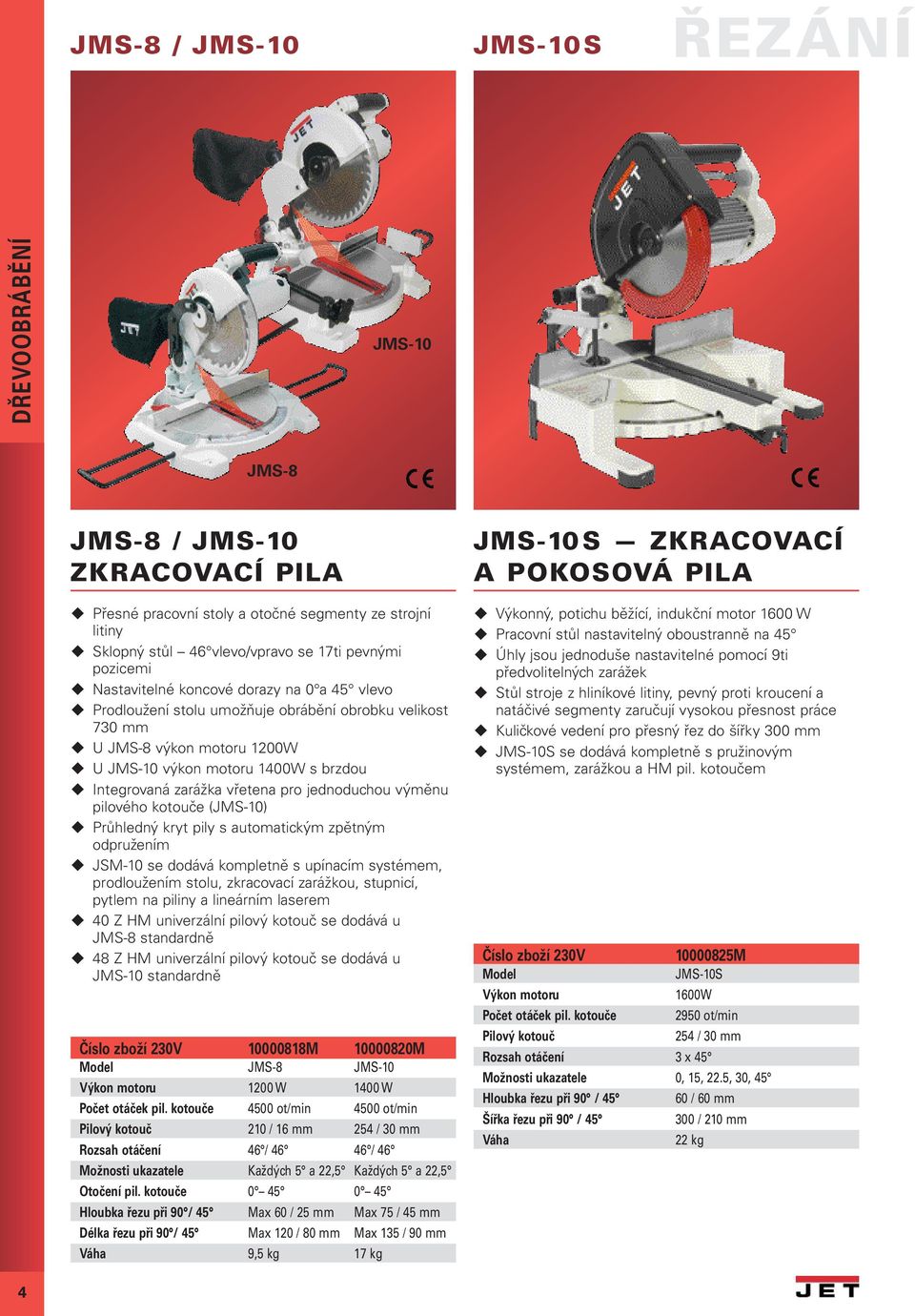 výměnu pilového kotouče (JMS-10) Průhledný kryt pily s automatickým zpětným odpružením JSM-10 se dodává kompletně s upínacím systémem, prodloužením stolu, zkracovací zarážkou, stupnicí, pytlem na