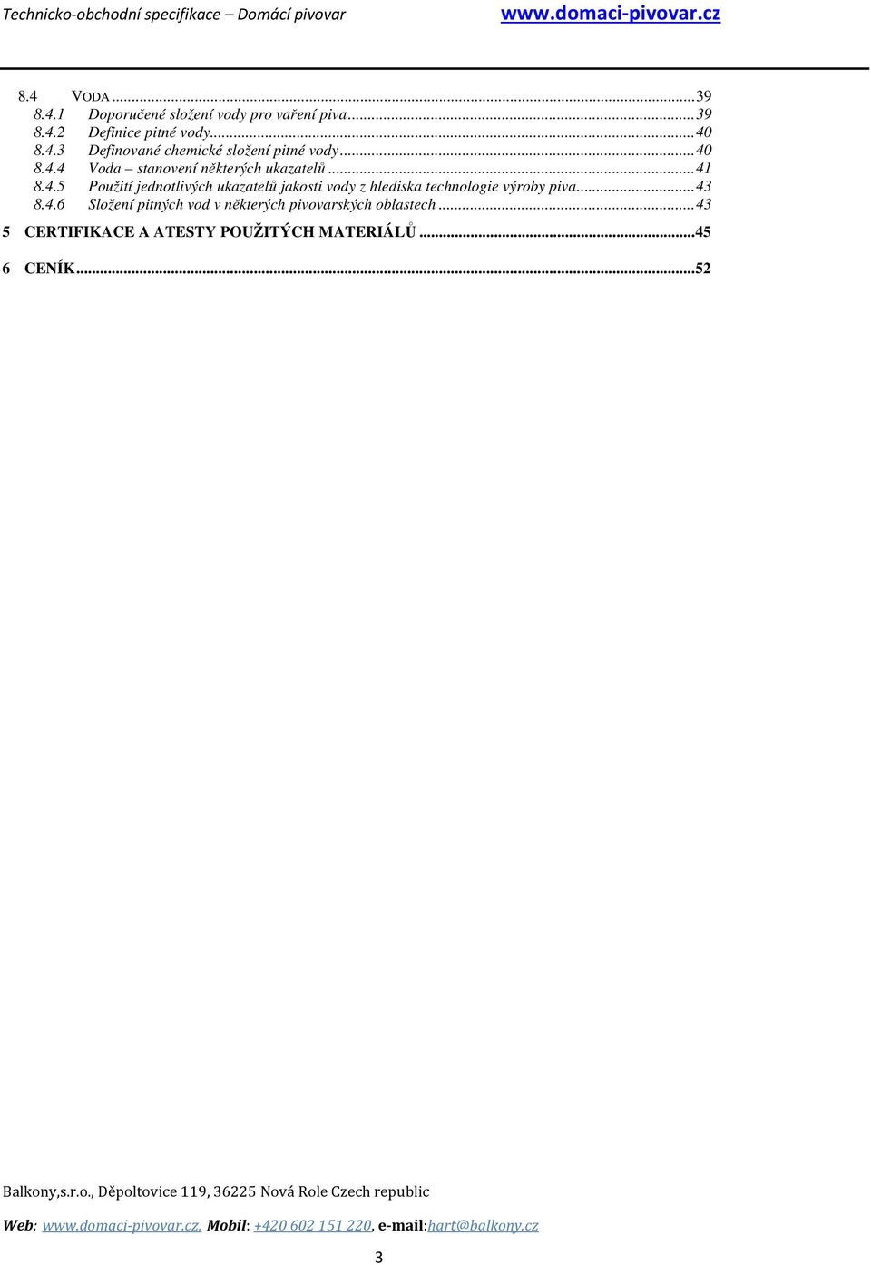 .. 43 8.4.6 Složení pitných vod v některých pivovarských oblastech... 43 5 CERTIFIKACE A ATESTY POUŽITÝCH MATERIÁLŮ.
