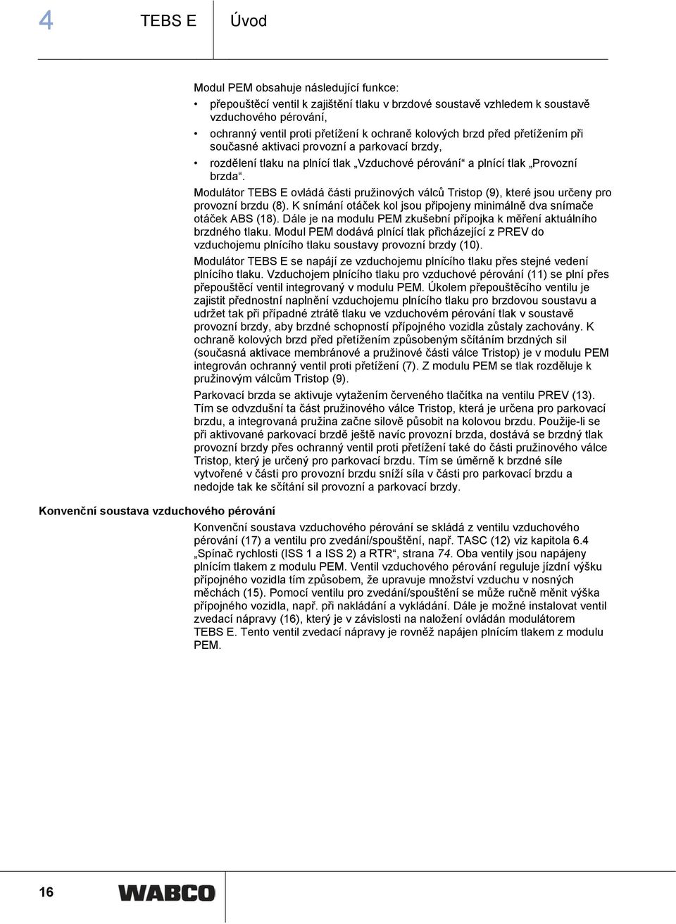 Modulátor TEBS E ovládá části pružinových válců Tristop (9), které jsou určeny pro provozní brzdu (8). K snímání otáček kol jsou připojeny minimálně dva snímače otáček ABS (18).