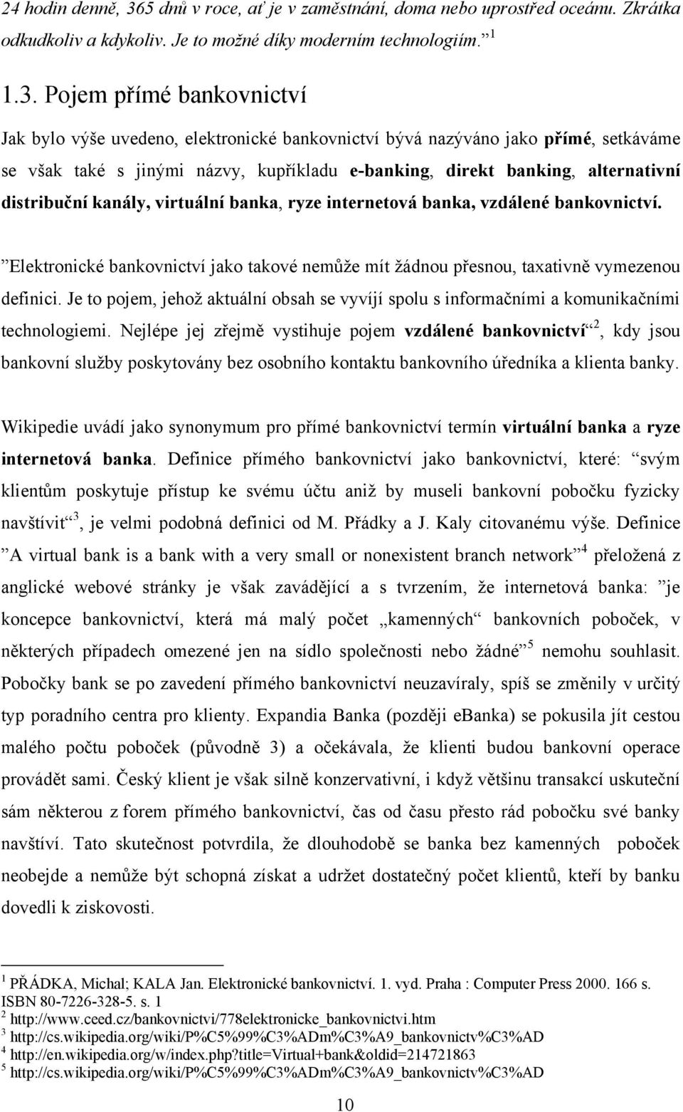 Pojem přímé bankovnictví Jak bylo výše uvedeno, elektronické bankovnictví bývá nazýváno jako přímé, setkáváme se však také s jinými názvy, kupříkladu e-banking, direkt banking, alternativní