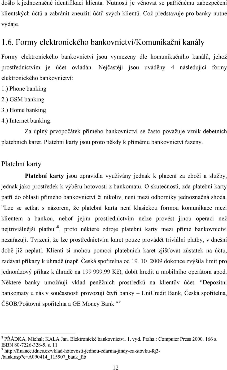 Nejčastěji jsou uváděny 4 následující formy elektronického bankovnictví: 1.) Phone banking 2.) GSM banking 3.) Home banking 4.) Internet banking.