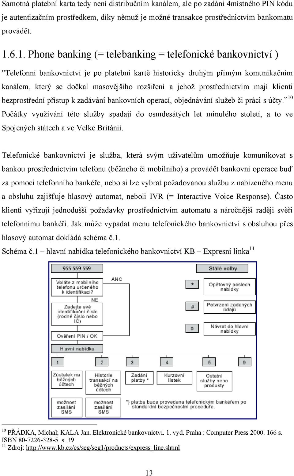 prostřednictvím mají klienti bezprostřední přístup k zadávání bankovních operací, objednávání sluţeb či práci s účty.