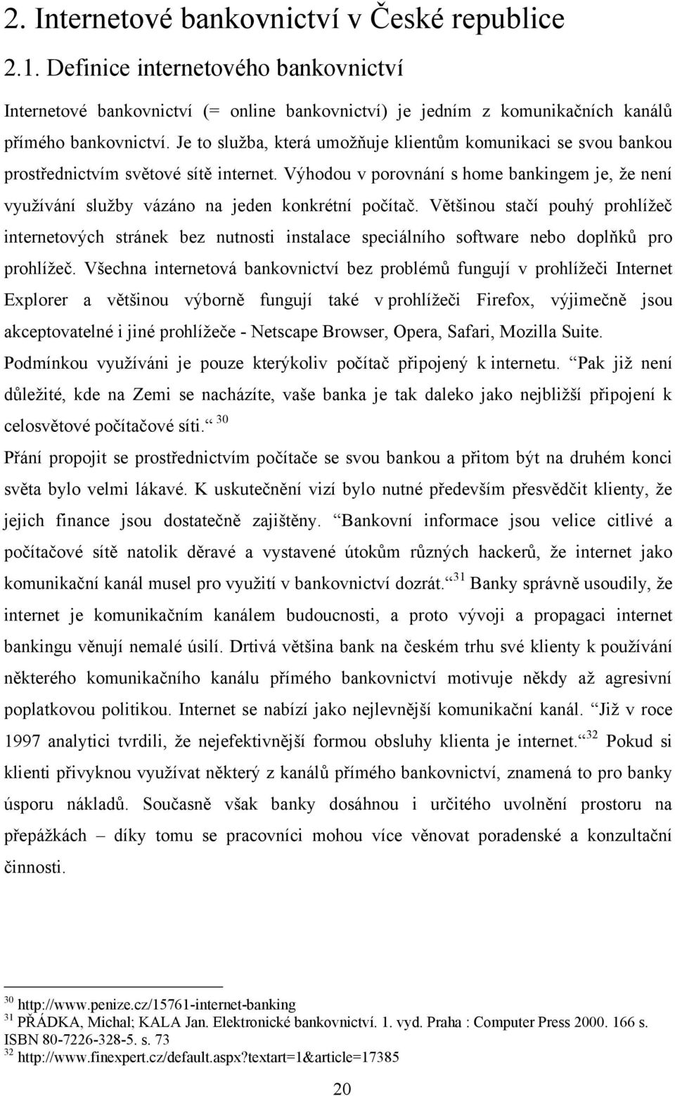 Výhodou v porovnání s home bankingem je, ţe není vyuţívání sluţby vázáno na jeden konkrétní počítač.