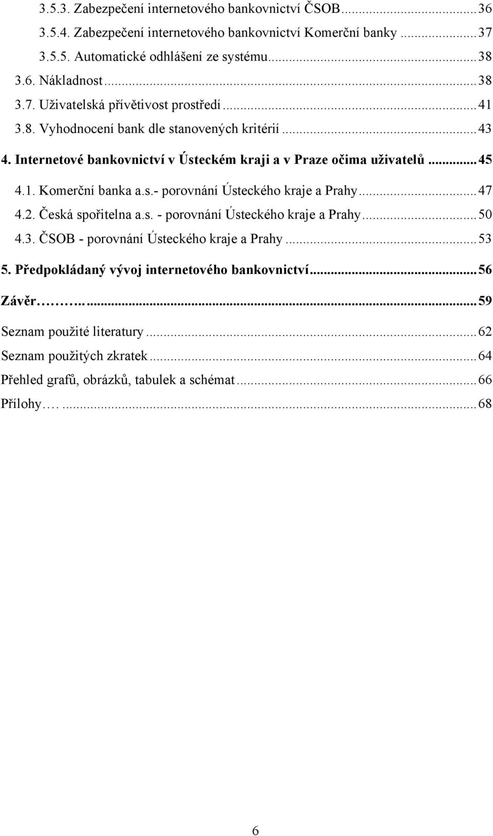 s.- porovnání Ústeckého kraje a Prahy... 47 4.2. Česká spořitelna a.s. - porovnání Ústeckého kraje a Prahy... 50 4.3. ČSOB - porovnání Ústeckého kraje a Prahy... 53 5.