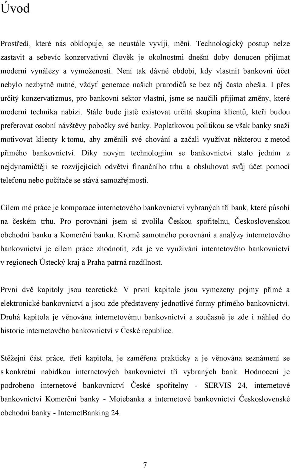 Není tak dávné období, kdy vlastnit bankovní účet nebylo nezbytně nutné, vţdyť generace našich prarodičů se bez něj často obešla.