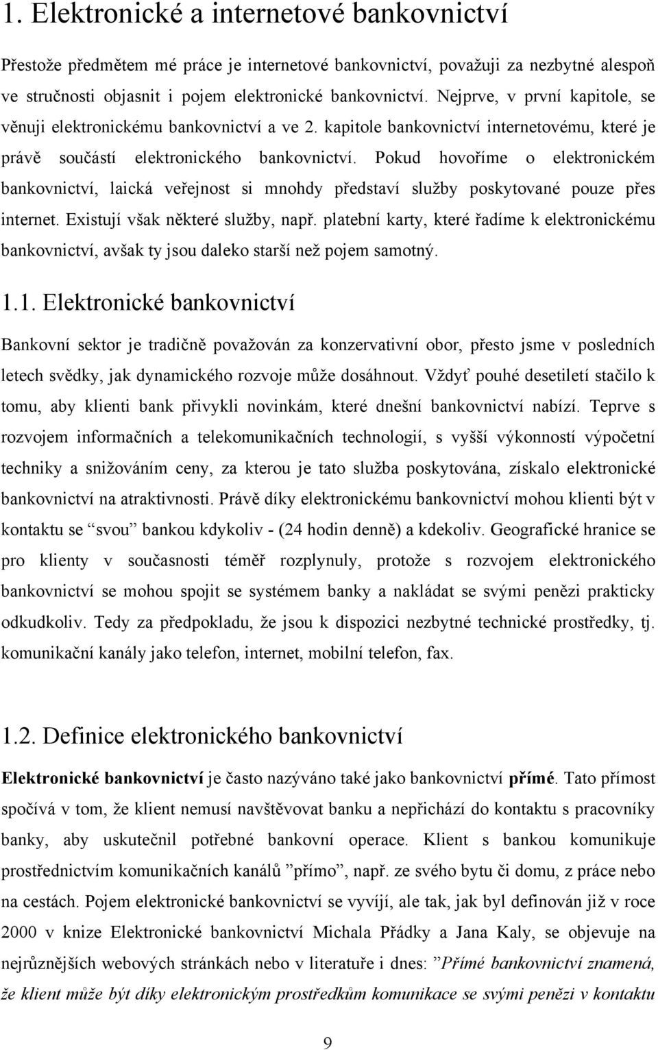 Pokud hovoříme o elektronickém bankovnictví, laická veřejnost si mnohdy představí sluţby poskytované pouze přes internet. Existují však některé sluţby, např.