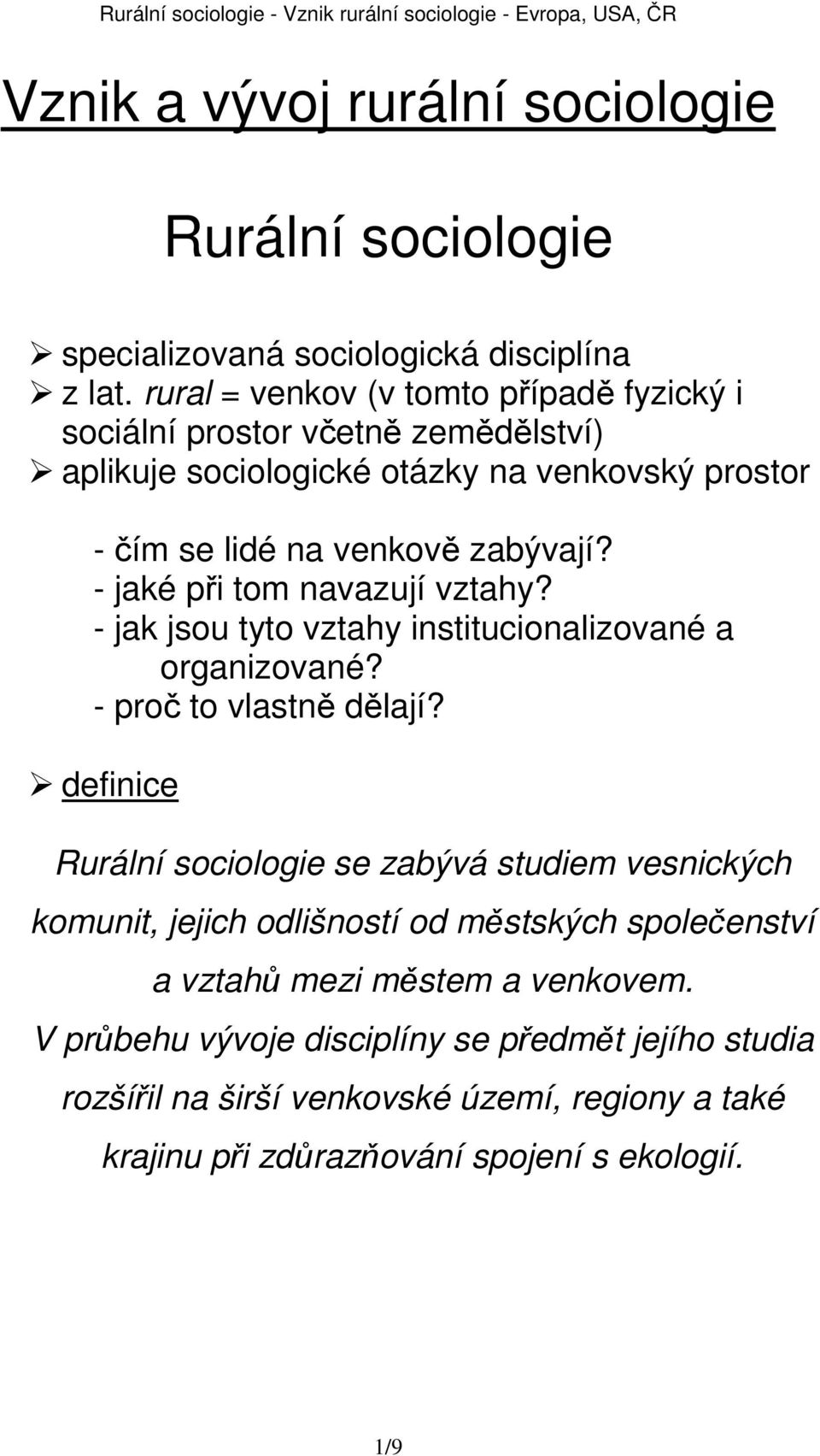 - jaké při tom navazují vztahy? - jak jsou tyto vztahy institucionalizované a organizované? - proč to vlastně dělají?