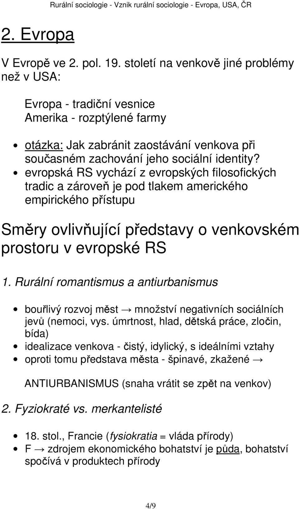 evropská RS vychází z evropských filosofických tradic a zároveň je pod tlakem amerického empirického přístupu Směry ovlivňující představy o venkovském prostoru v evropské RS 1.