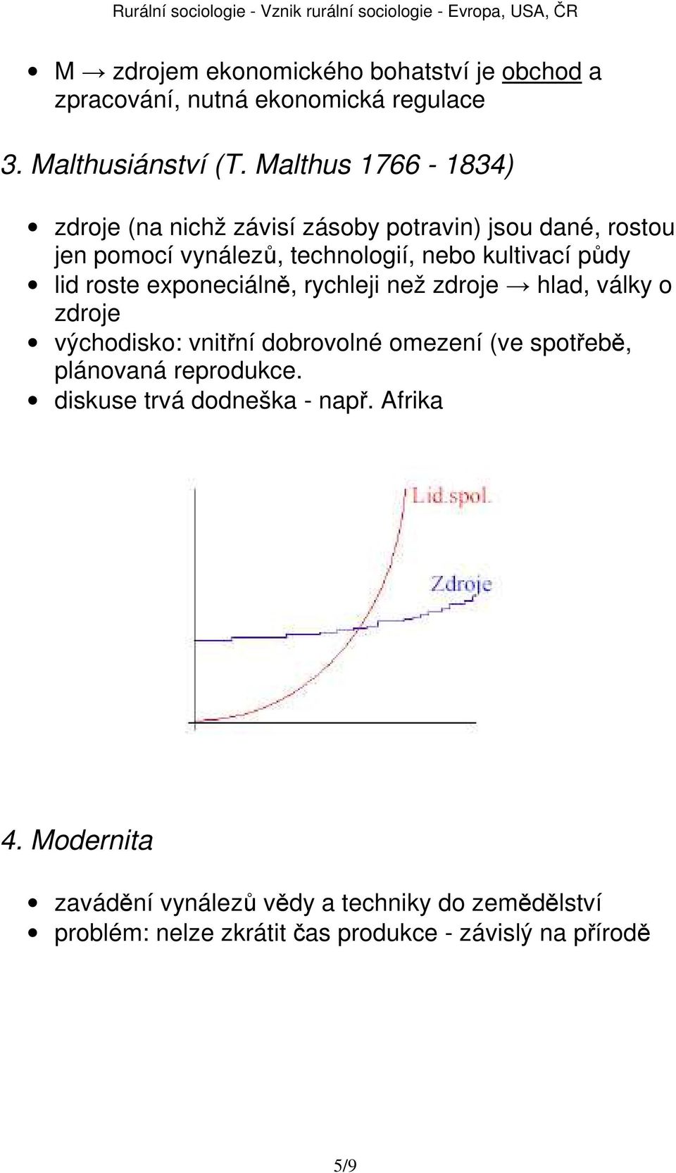 lid roste exponeciálně, rychleji než zdroje hlad, války o zdroje východisko: vnitřní dobrovolné omezení (ve spotřebě, plánovaná