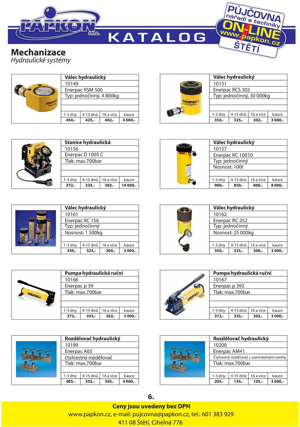 700bar 372,- 335,- 302,- 10 000,- Válec hydraulický 10157 Enerpac RC 10010 Typ: jednočinný Nosnost: 100t 900,- 850,- 800,- 8 000,- Válec hydraulický 10161 Enerpac RC 156 Typ: jednočinný Nosnost: 1