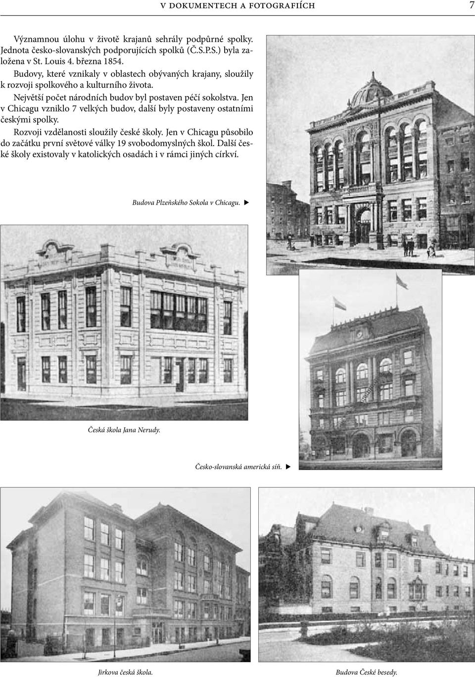 Jen v Chicagu vzniklo 7 velkých budov, další byly postaveny ostatními českými spolky. Rozvoji vzdělanosti sloužily české školy.