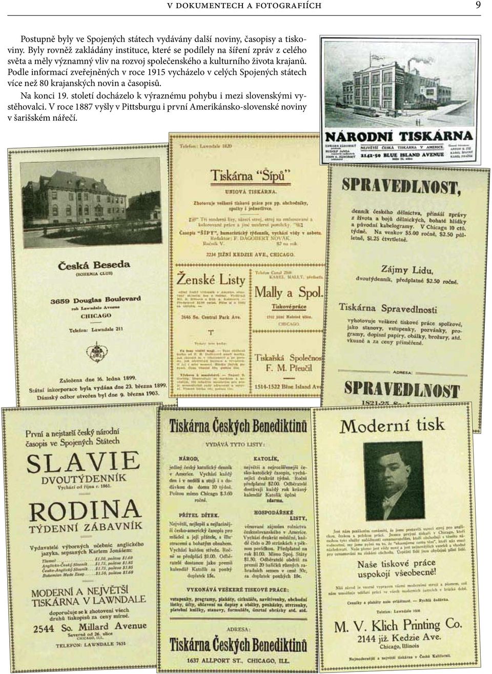 života krajanů. Podle informací zveřejněných v roce 1915 vycházelo v celých Spojených státech více než 80 krajanských novin a časopisů.