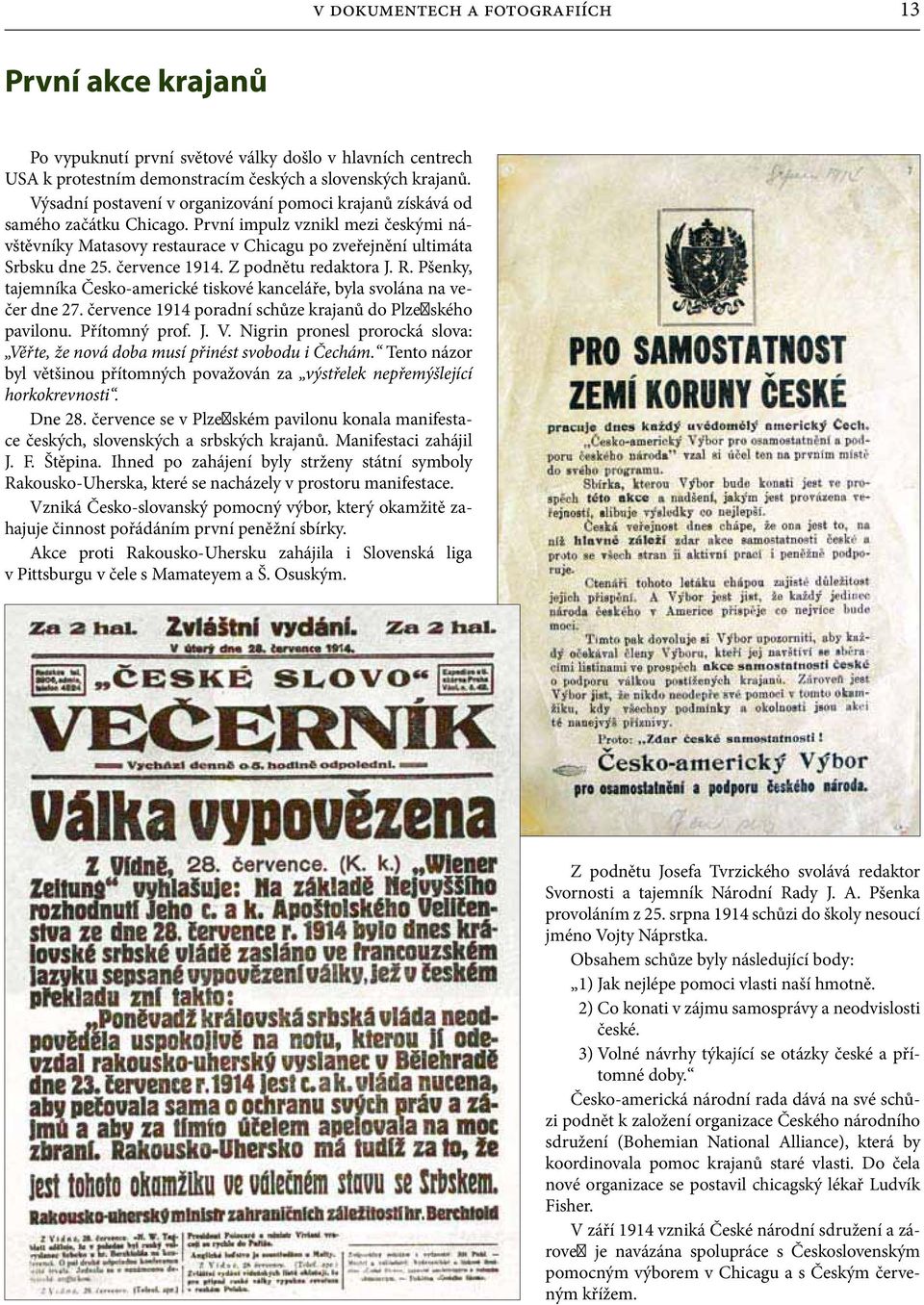 července 1914. Z podnětu redaktora J. R. Pšenky, tajemníka Česko-americké tiskové kanceláře, byla svolána na večer dne 27. července 1914 poradní schůze krajanů do Plzeňského pavilonu. Přítomný prof.