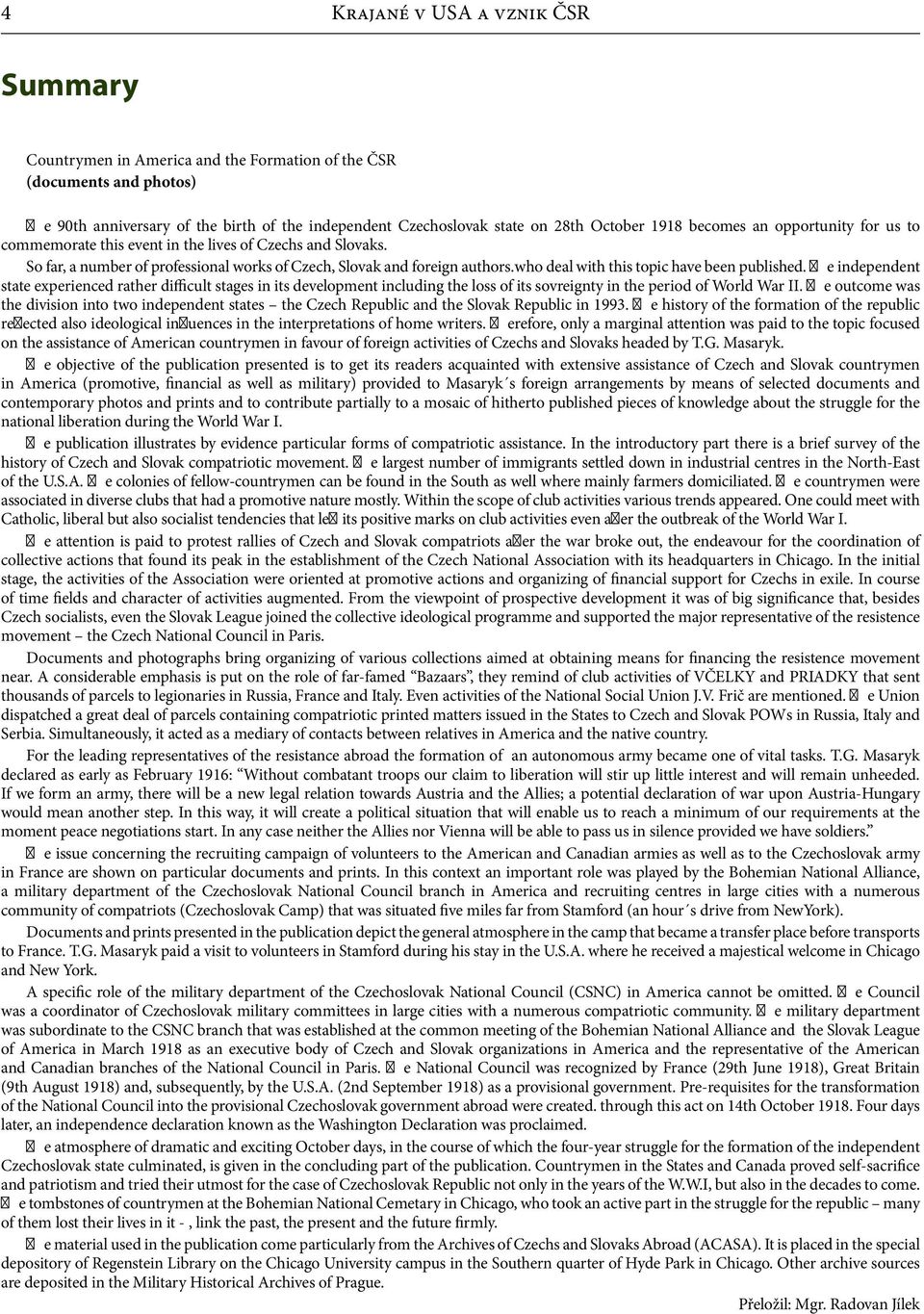 who deal with this topic have been published. The independent state experienced rather difficult stages in its development including the loss of its sovreignty in the period of World War II.