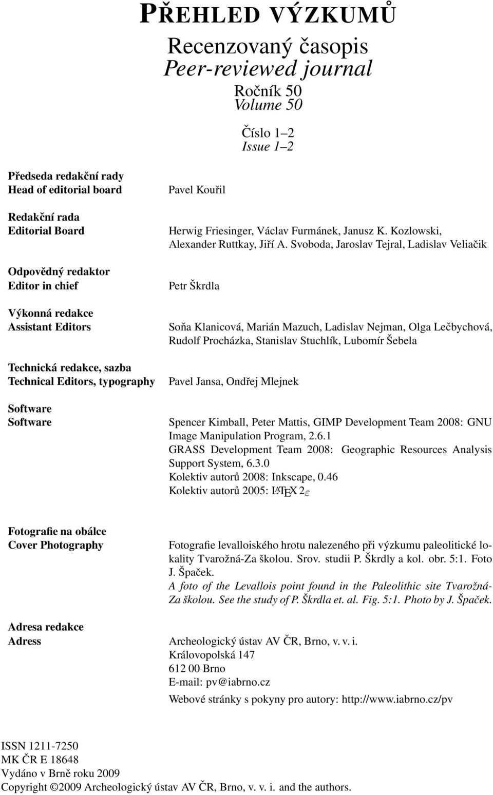 Svoboda, Jaroslav Tejral, Ladislav Veliačik Petr Škrdla Soňa Klanicová, Marián Mazuch, Ladislav Nejman, Olga Lečbychová, Rudolf Procházka, Stanislav Stuchlík, Lubomír Šebela Technická redakce, sazba