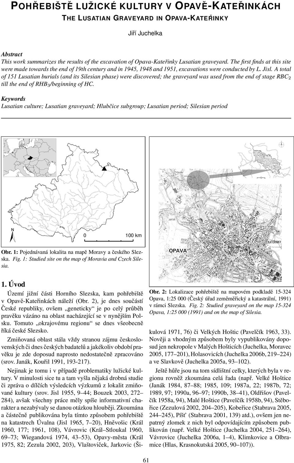 Atotal of151lusatianburials(andits Silesianphase)were discovered;the graveyardwas usedfrom theendof stage RBC 2 till theendof RHB 3 /beginningofhc.