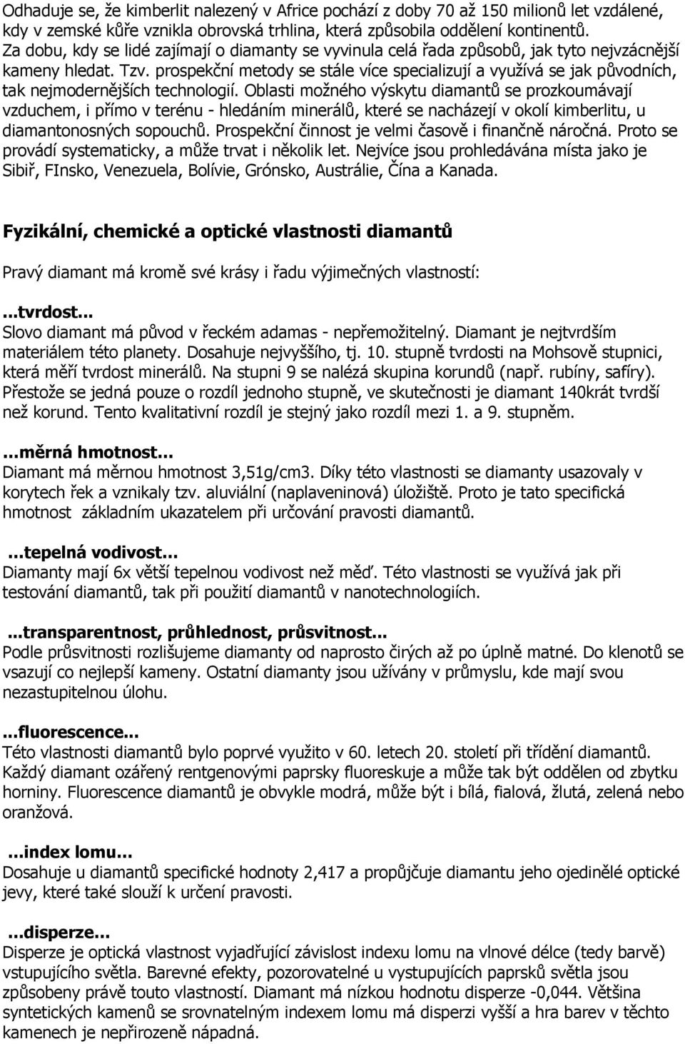 prospekční metody se stále více specializují a využívá se jak původních, tak nejmodernějších technologií.