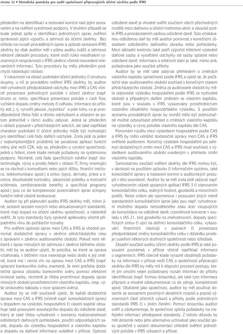 Bez ohledu na rozsah prováděných úprav a způsob sestavení IFRS závěrky by však auditor měl v plánu auditu zvážit a zahrnout některé základní procedury, které sníží riziko neodhalení významných