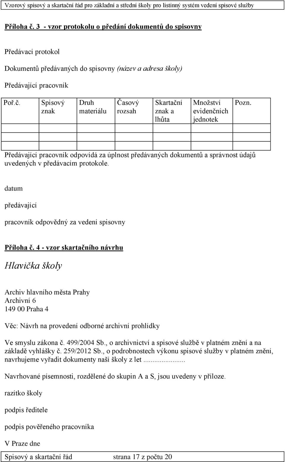 4 - vzor skartačního návrhu Hlavička školy Archiv hlavního města Prahy Archivní 6 149 00 Praha 4 Věc: Návrh na provedení odborné archivní prohlídky Ve smyslu zákona č. 499/2004 Sb.