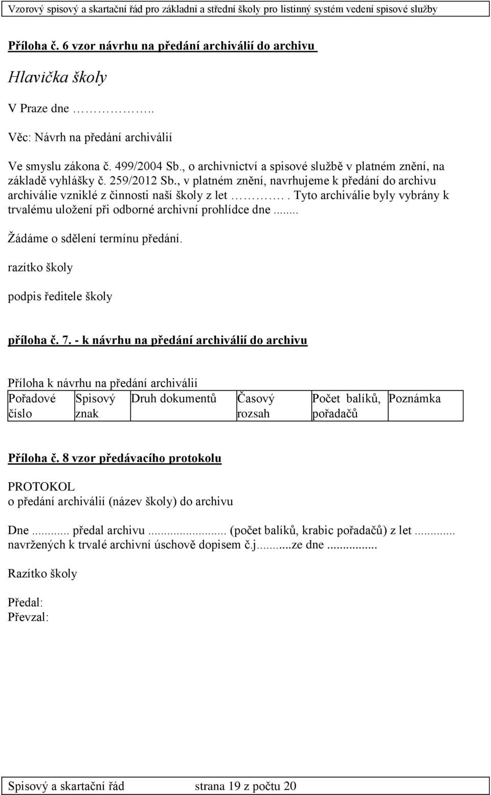 . Tyto archiválie byly vybrány k trvalému uložení při odborné archivní prohlídce dne... Žádáme o sdělení termínu předání. razítko školy podpis ředitele školy příloha č. 7.