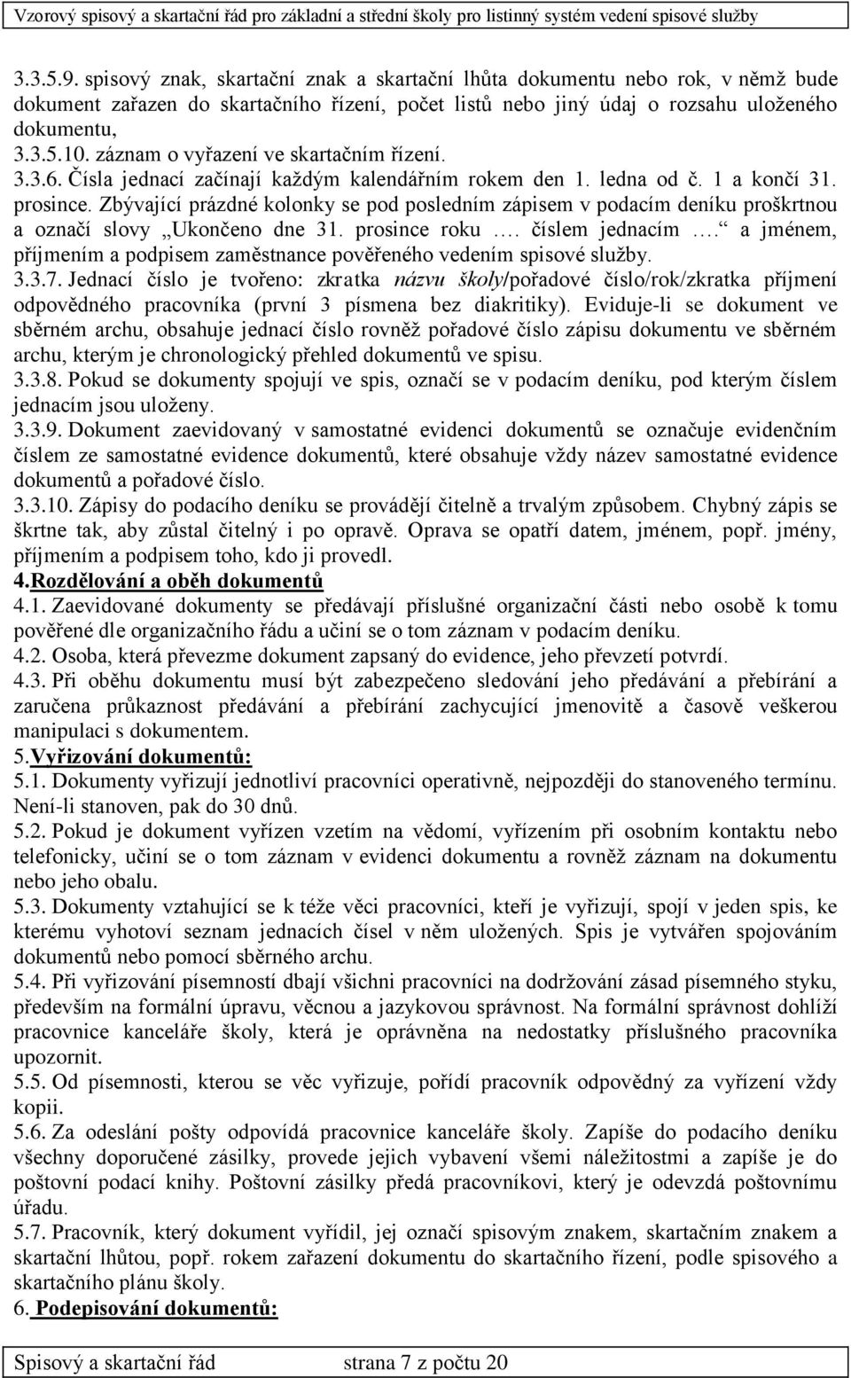 Zbývající prázdné kolonky se pod posledním zápisem v podacím deníku proškrtnou a označí slovy Ukončeno dne 31. prosince roku. číslem jednacím.