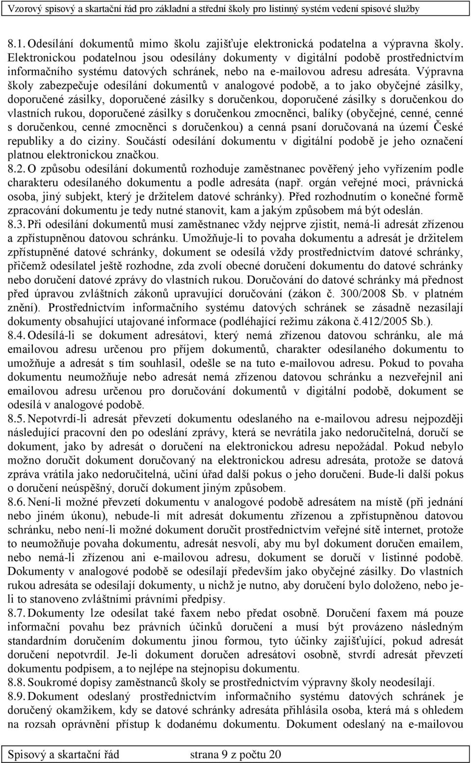 Výpravna školy zabezpečuje odesílání dokumentů v analogové podobě, a to jako obyčejné zásilky, doporučené zásilky, doporučené zásilky s doručenkou, doporučené zásilky s doručenkou do vlastních rukou,