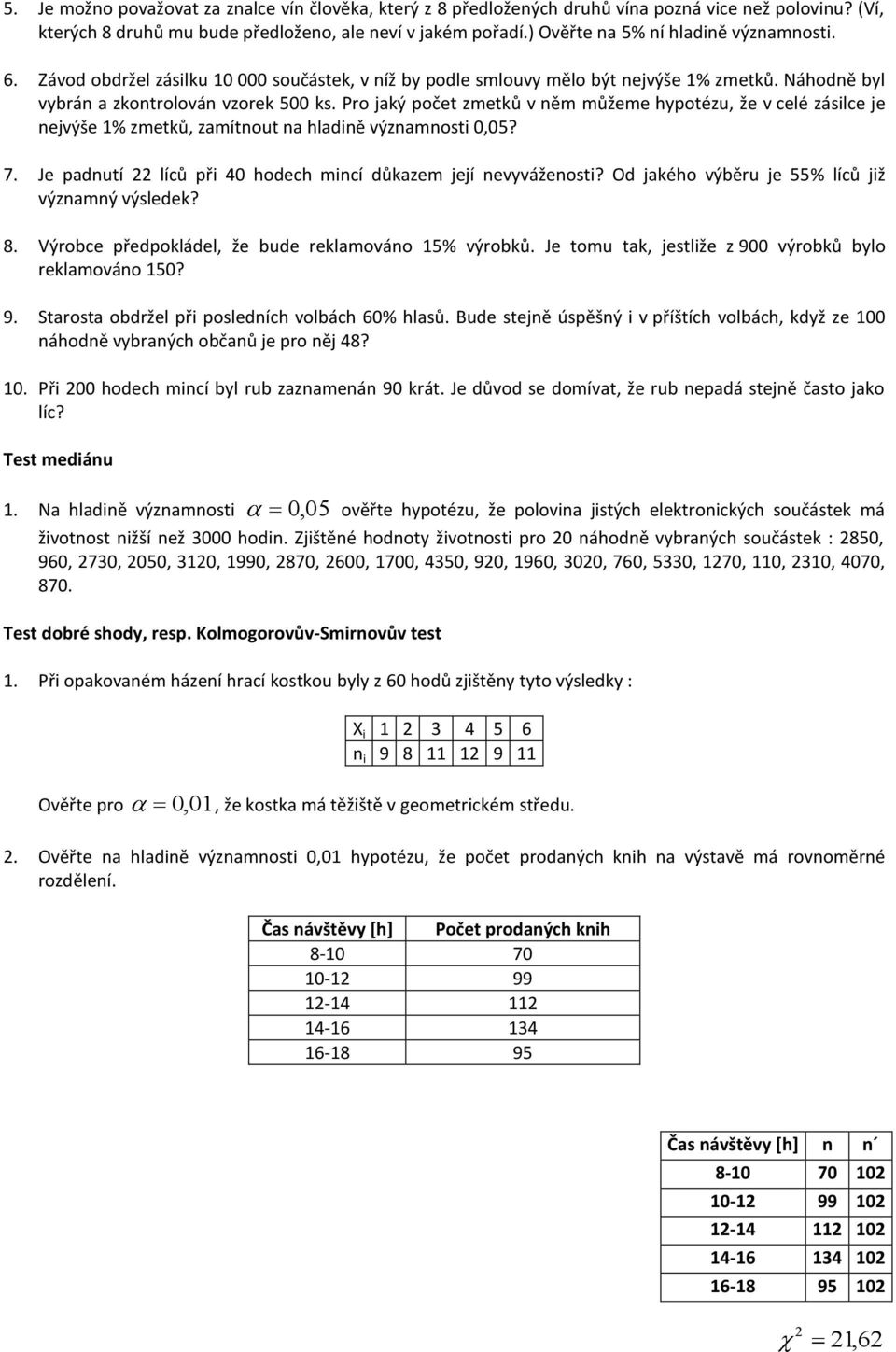 Pro jaký počet zmetků v něm můžeme hypotézu, že v celé zásilce je nejvýše 1% zmetků, zamítnout na hladině významnosti 0,05? 7. Je padnutí 22 líců při 40 hodech mincí důkazem její nevyváženosti?