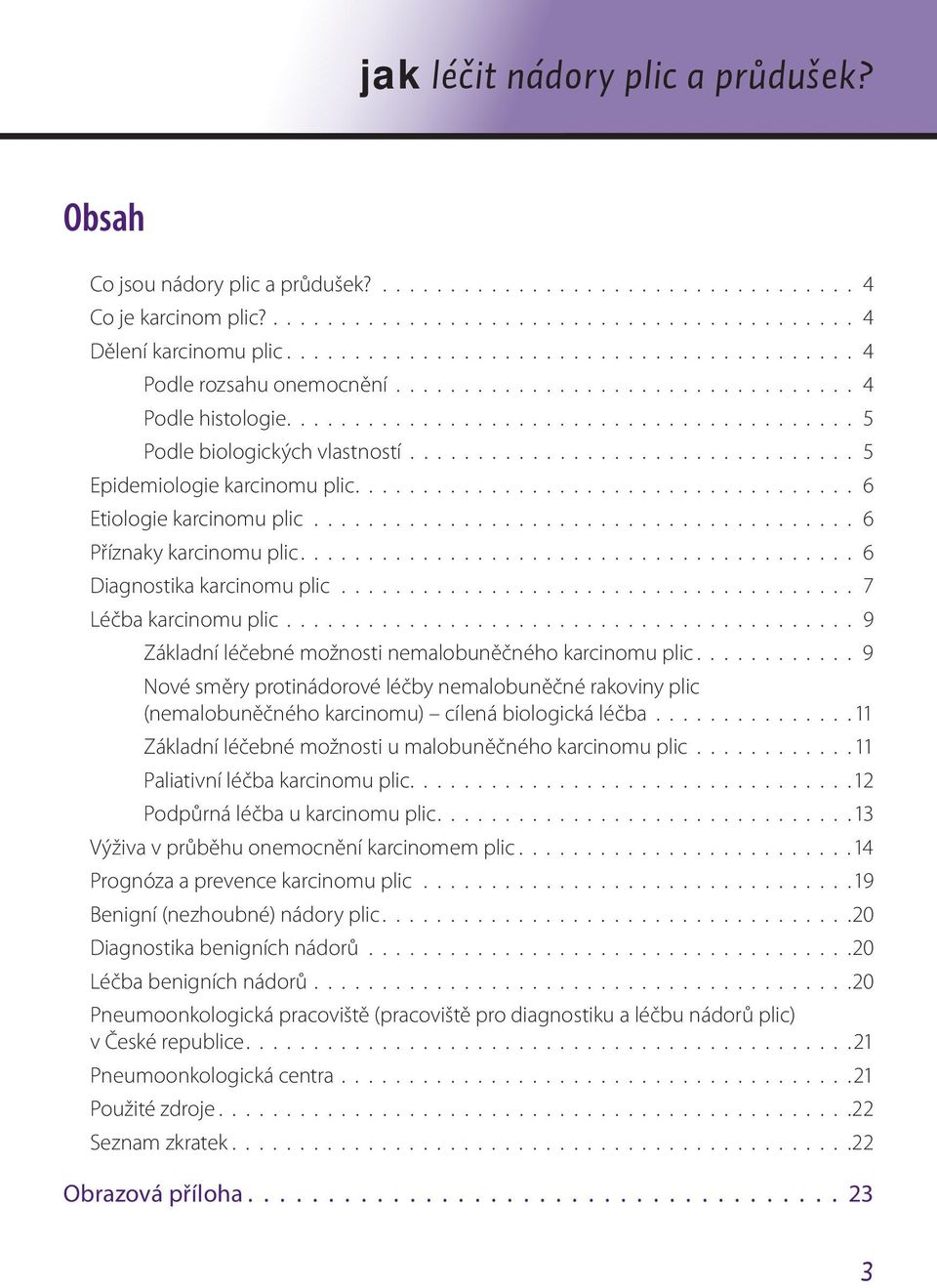 ................................ 5 Epidemiologie karcinomu plic..................................... 6 Etiologie karcinomu plic........................................ 6 Příznaky karcinomu plic.