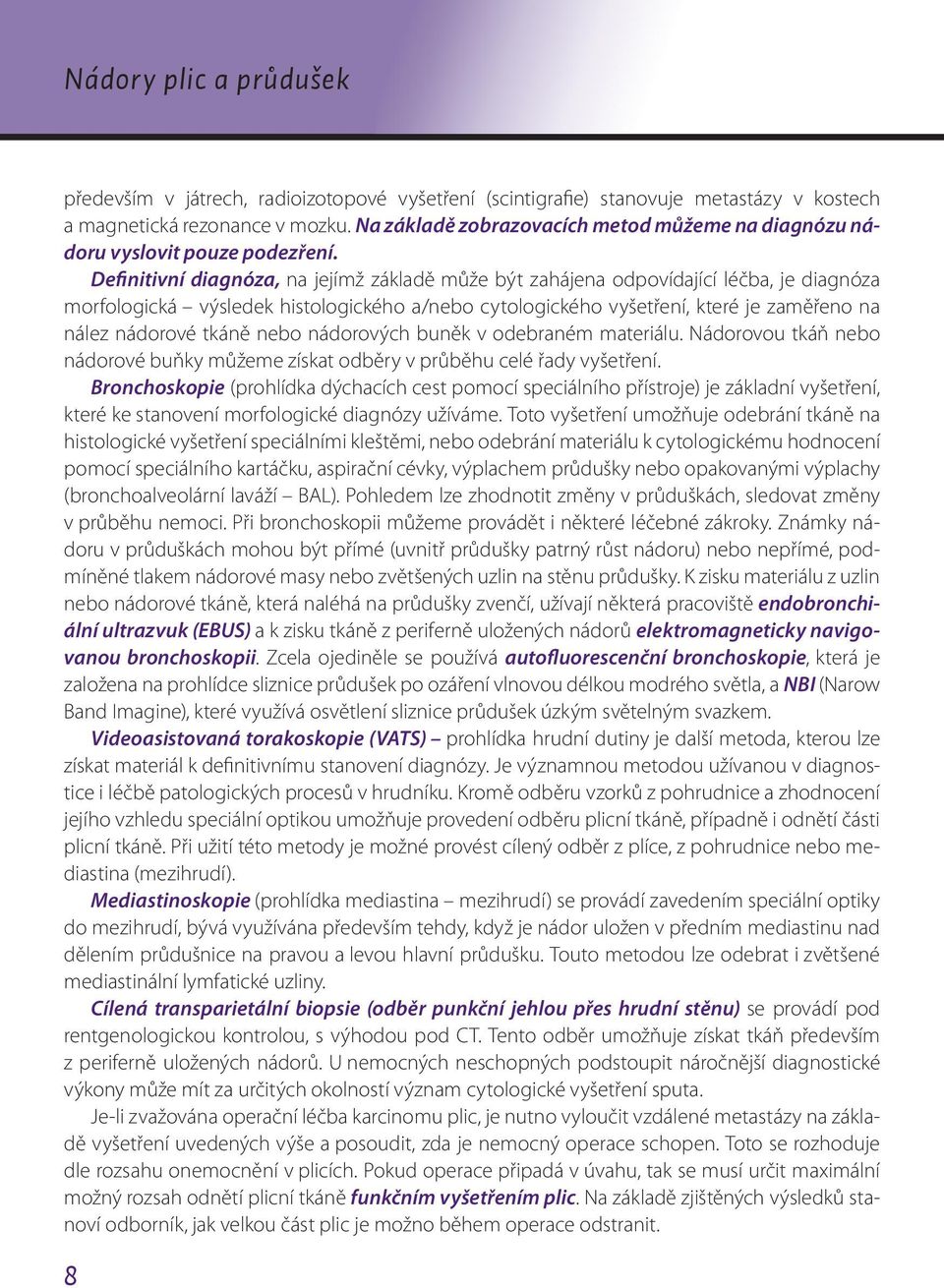 Definitivní diagnóza, na jejímž základě může být zahájena odpovídající léčba, je diagnóza morfologická výsledek histologického a/nebo cytologického vyšetření, které je zaměřeno na nález nádorové